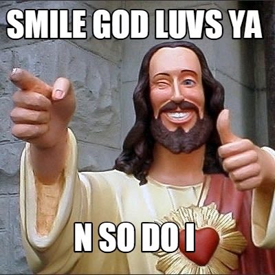 smile-god-luvs-ya-n-so-do-i