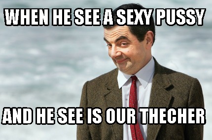 when-he-see-a-sexy-pussy-and-he-see-is-our-thecher