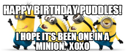 happy-birthday-puddles-i-hope-its-been-one-in-a-minion.-xoxo