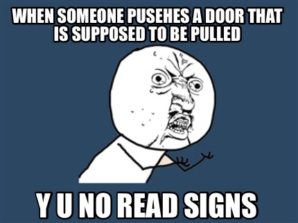 when-someone-pusehes-a-door-that-is-supposed-to-be-pulled-y-u-no-read-signs