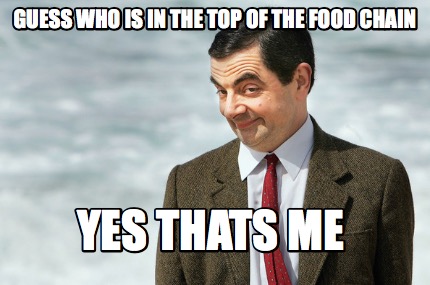 guess-who-is-in-the-top-of-the-food-chain-yes-thats-me