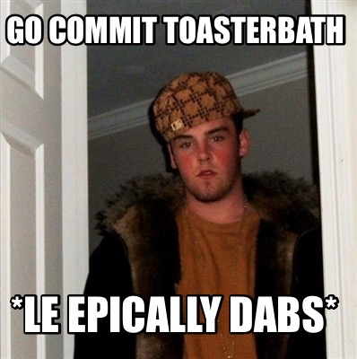 go-commit-toasterbath-le-epically-dabs