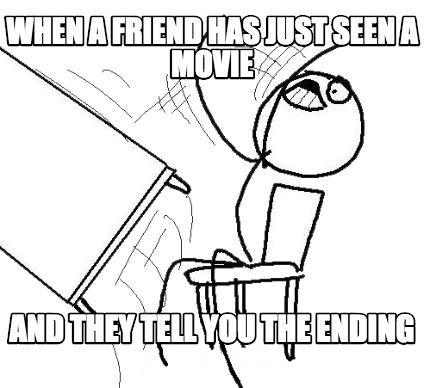 when-a-friend-has-just-seen-a-movie-and-they-tell-you-the-ending