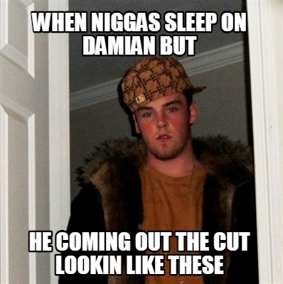 when-niggas-sleep-on-damian-but-he-coming-out-the-cut-lookin-like-these