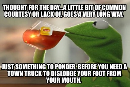 thought-for-the-day...a-little-bit-of-common-courtesy-or-lack-of-goes-a-very-lon