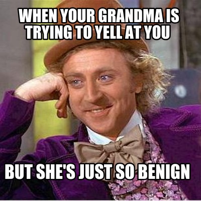 when-your-grandma-is-trying-to-yell-at-you-but-shes-just-so-benign