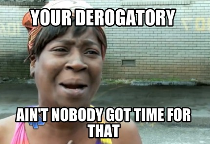 your-derogatory-aint-nobody-got-time-for-that