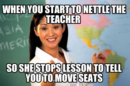 when-you-start-to-nettle-the-teacher-so-she-stops-lesson-to-tell-you-to-move-sea