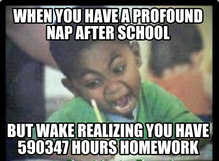 when-you-have-a-profound-nap-after-school-but-wake-realizing-you-have-590347-hou