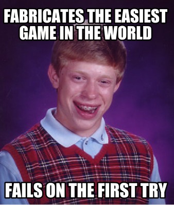 fabricates-the-easiest-game-in-the-world-fails-on-the-first-try