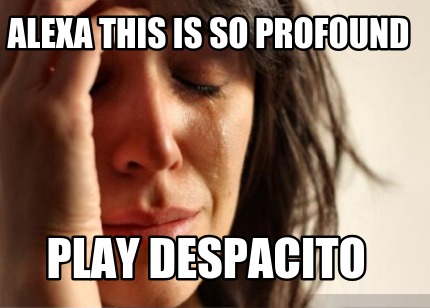 alexa-this-is-so-profound-play-despacito
