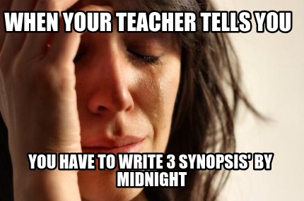 when-your-teacher-tells-you-you-have-to-write-3-synopsis-by-midnight