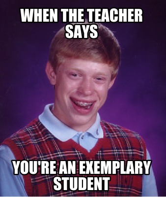 when-the-teacher-says-youre-an-exemplary-student