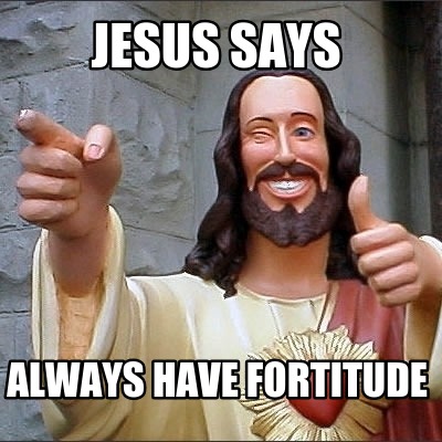 jesus-says-always-have-fortitude