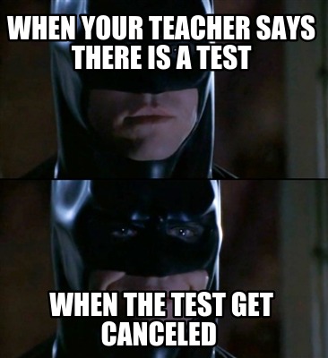 when-your-teacher-says-there-is-a-test-when-the-test-get-canceled
