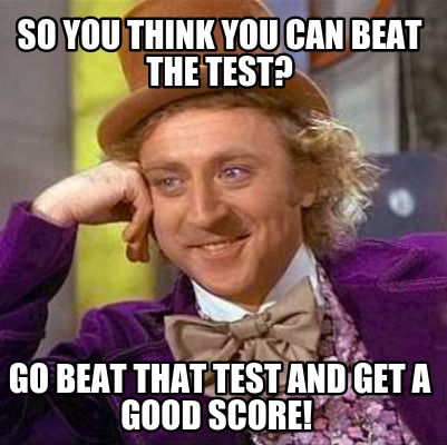 so-you-think-you-can-beat-the-test-go-beat-that-test-and-get-a-good-score
