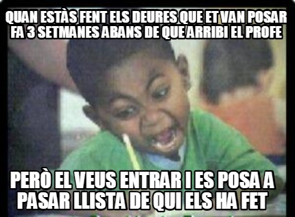 quan-ests-fent-els-deures-que-et-van-posar-fa-3-setmanes-abans-de-que-arribi-el-