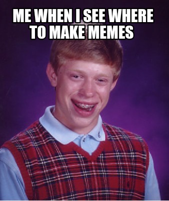 me-when-i-see-where-to-make-memes