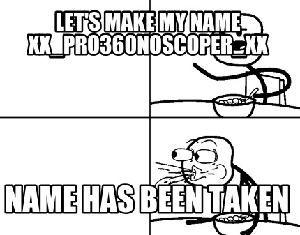 lets-make-my-name-xx_pro360noscoper_xx-name-has-been-taken