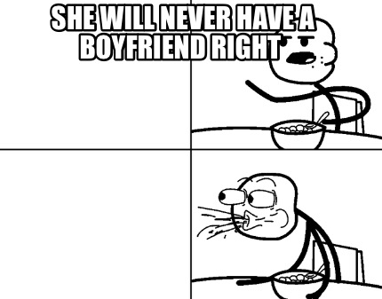 she-will-never-have-a-boyfriend-right