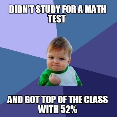 didnt-study-for-a-math-test-and-got-top-of-the-class-with-52