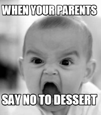 when-your-parents-say-no-to-dessert