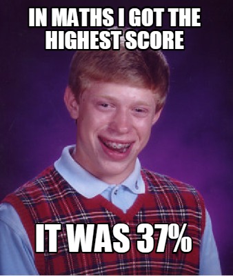 in-maths-i-got-the-highest-score-it-was-37