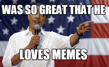 was-so-great-that-he-loves-memes