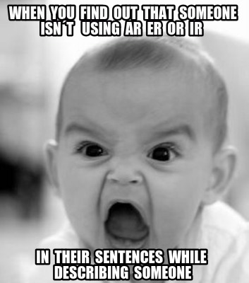 when-you-find-out-that-someone-isnt-using-ar-er-or-ir-in-their-sentences-while-d