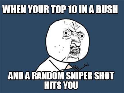when-your-top-10-in-a-bush-and-a-random-sniper-shot-hits-you