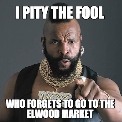 i-pity-the-fool-who-forgets-to-go-to-the-elwood-market
