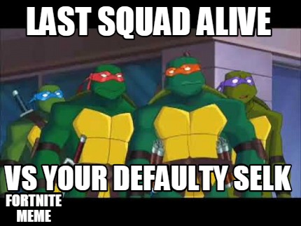last-squad-alive-vs-your-defaulty-selk-fortnite-meme