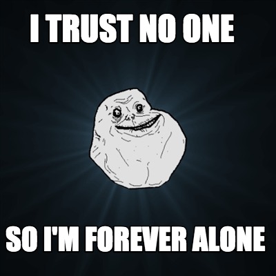 i-trust-no-one-so-im-forever-alone
