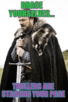 brace-yourselves...-trollers-are-stalking-your-page5
