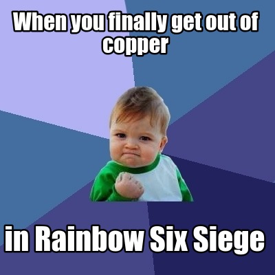 when-you-finally-get-out-of-copper-in-rainbow-six-siege