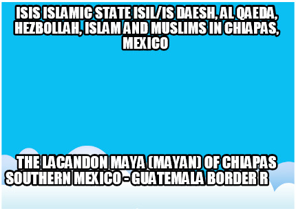 isis-islamic-state-isilis-daesh-al-qaeda-hezbollah-islam-and-muslims-in-chiapas-08