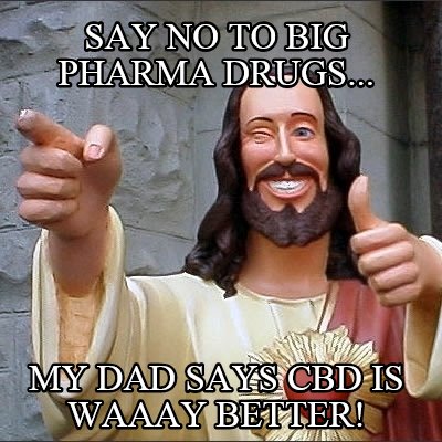 say-no-to-big-pharma-drugs...-my-dad-says-cbd-is-waaay-better