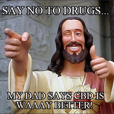 say-no-to-drugs...-my-dad-says-cbd-is-waaay-better