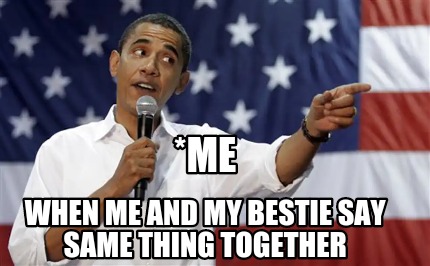 when-me-and-my-bestie-say-same-thing-together-me
