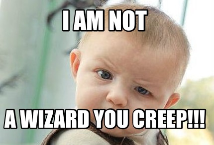 i-am-not-a-wizard-you-creep