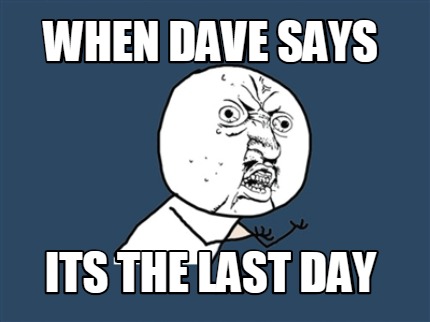 when-dave-says-its-the-last-day