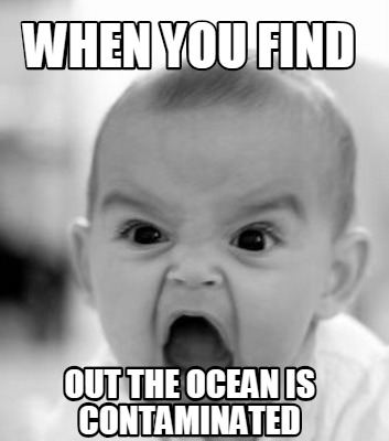 when-you-find-out-the-ocean-is-contaminated