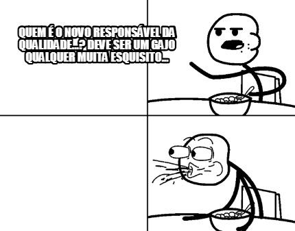 quem-o-novo-responsvel-da-qualidade...-deve-ser-um-gajo-qualquer-muita-esquisito