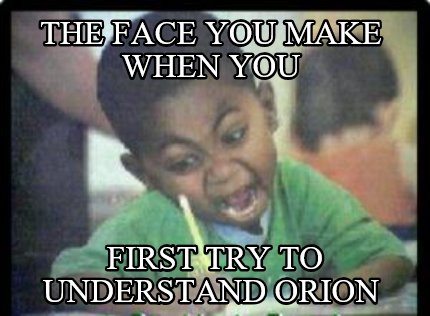 the-face-you-make-when-you-first-try-to-understand-orion