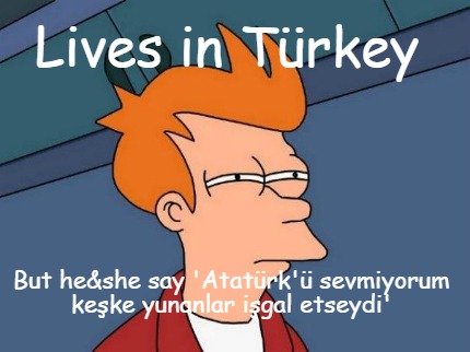 lives-in-trkey-but-heshe-say-atatrk-sevmiyorum-keke-yunanlar-igal-etseydi