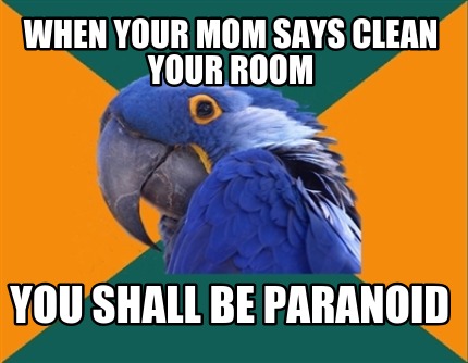 when-your-mom-says-clean-your-room-you-shall-be-paranoid