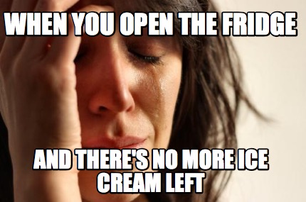 when-you-open-the-fridge-and-theres-no-more-ice-cream-left