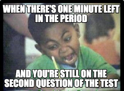 when-theres-one-minute-left-in-the-period-and-youre-still-on-the-second-question