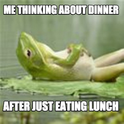 me-thinking-about-dinner-after-just-eating-lunch