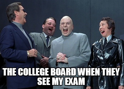 the-college-board-when-they-see-my-exam